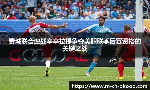 费城联合迎战辛辛拉提争夺美职联季后赛资格的关键之战